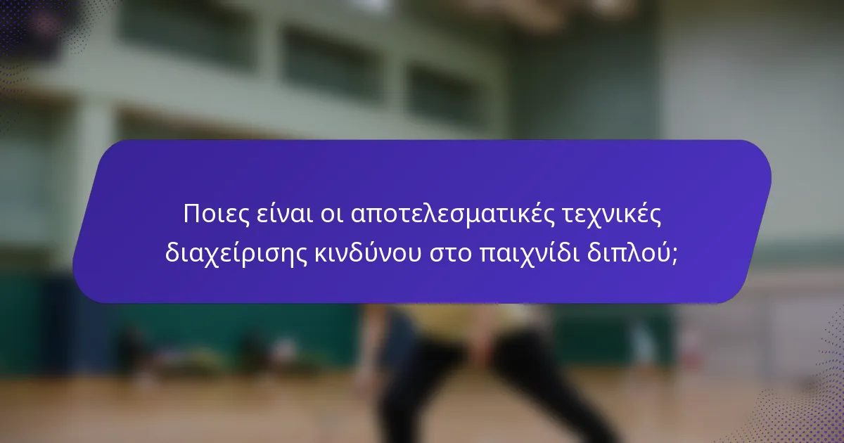 Ποιες είναι οι αποτελεσματικές τεχνικές διαχείρισης κινδύνου στο παιχνίδι διπλού;