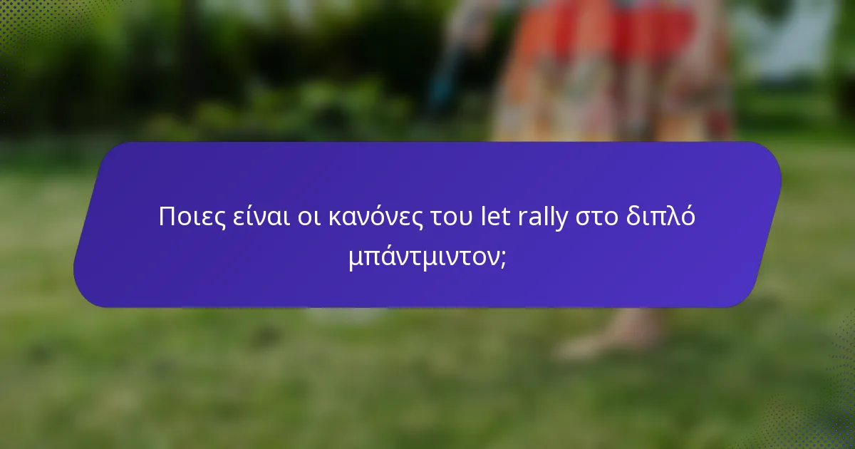 Ποιες είναι οι κανόνες του let rally στο διπλό μπάντμιντον;