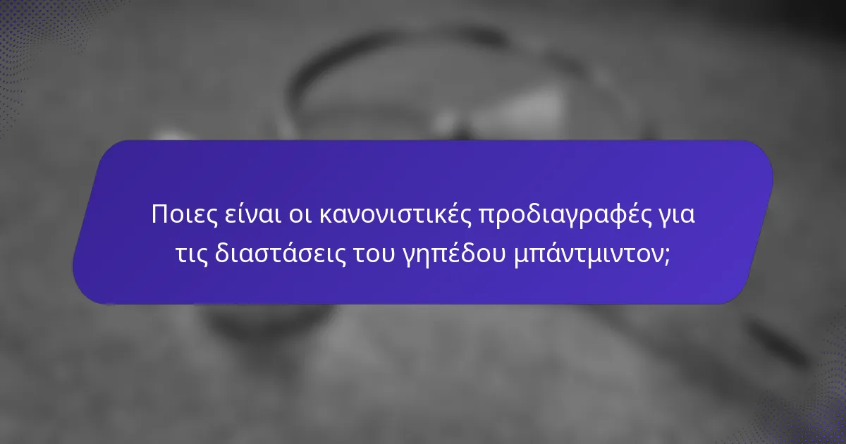 Ποιες είναι οι κανονιστικές προδιαγραφές για τις διαστάσεις του γηπέδου μπάντμιντον;